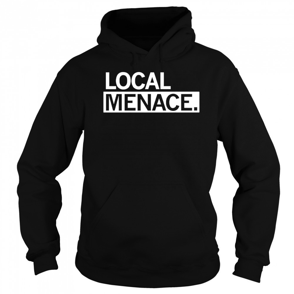 Local menace shirt Hoodie