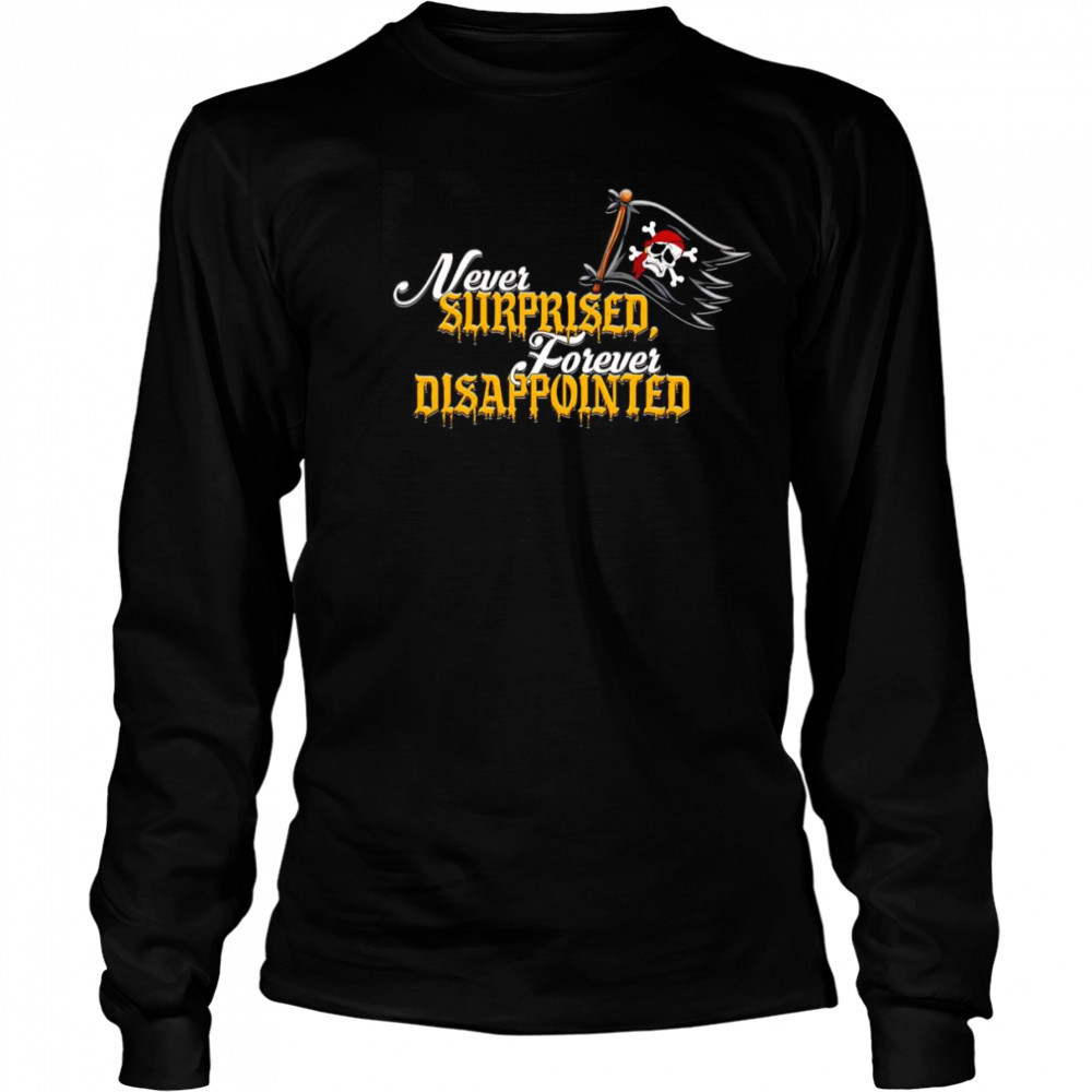 Never surprised forever disappointed shirt Long Sleeved