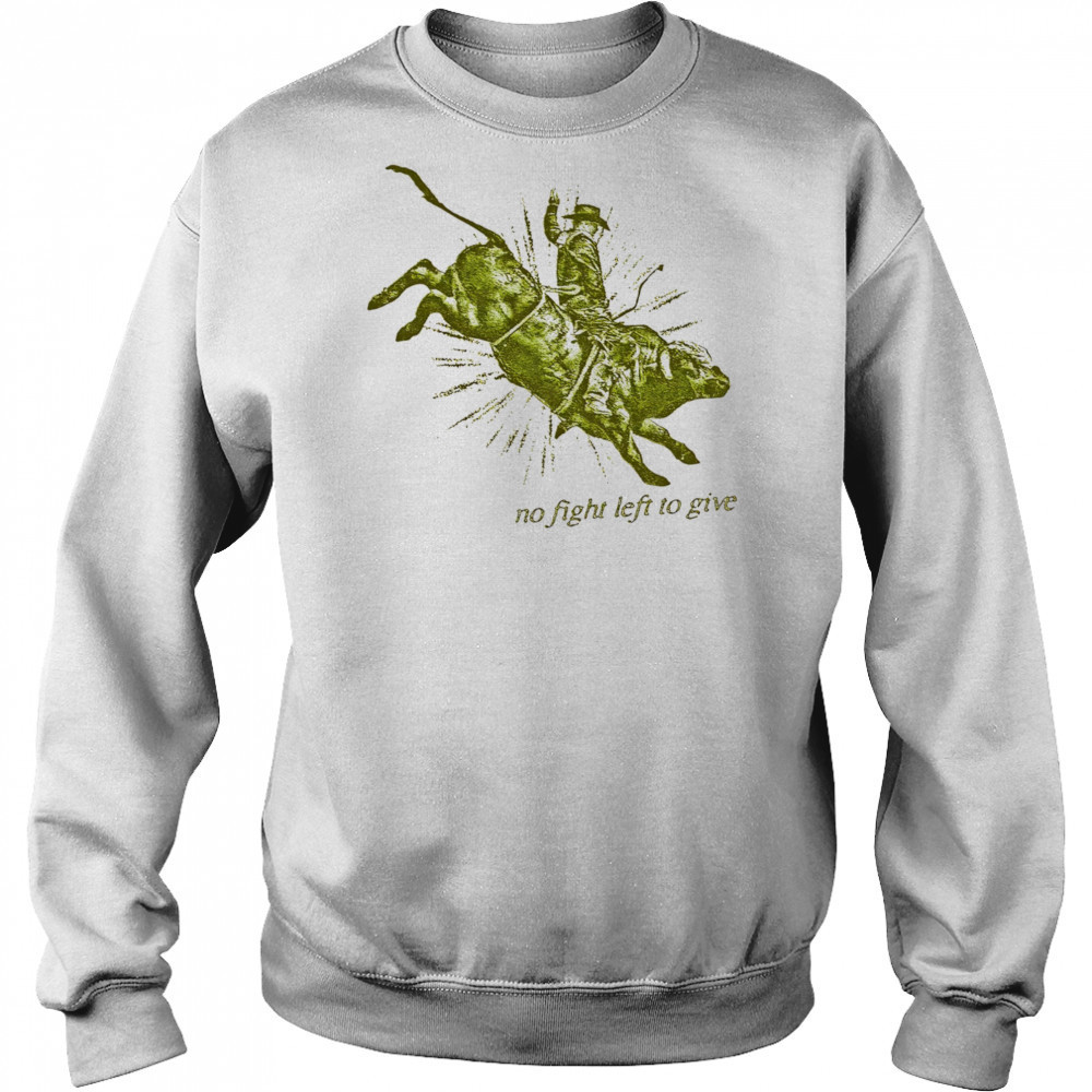 No fight left to give shirt Sweatshirt