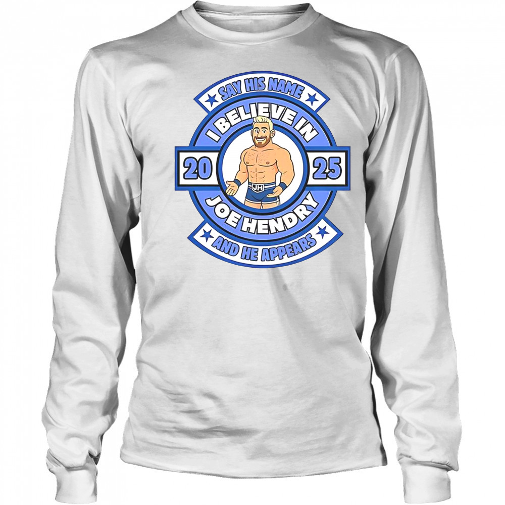 Say His Name And He Appears I Believe In Joe Hendry T-Shirt Long Sleeved
