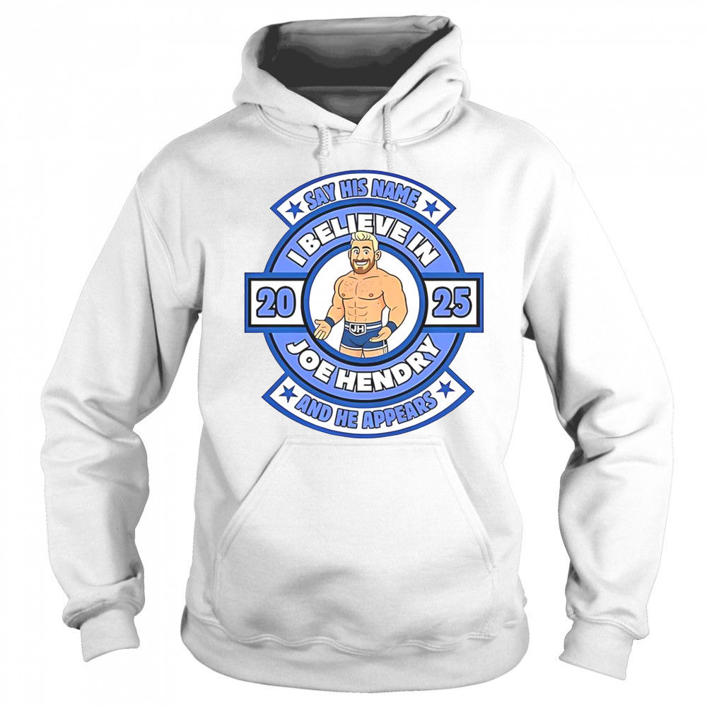 Say His Name And He Appears I Believe In Joe Hendry T-Shirt Hoodie