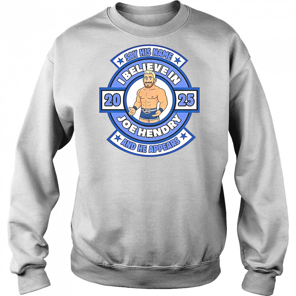 Say His Name And He Appears I Believe In Joe Hendry T-Shirt Sweatshirt