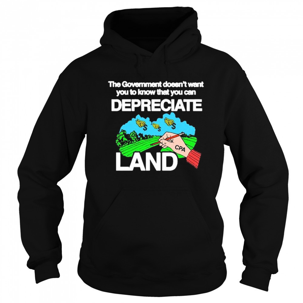 The Government Doesn’t Want You To Know That You Can Depreciate Land t-shirt Hoodie