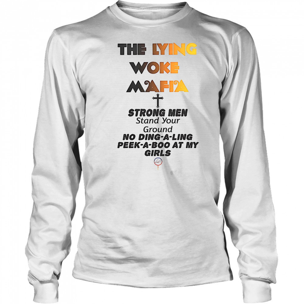 The lying woke mafia strong men love their girls shirt Long Sleeved