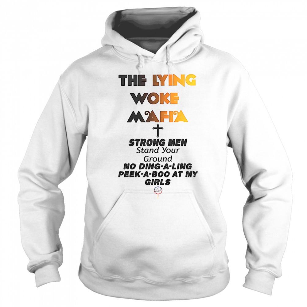 The lying woke mafia strong men love their girls shirt Hoodie
