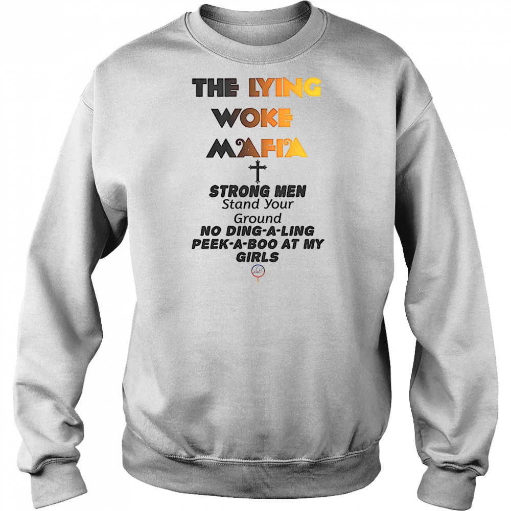 The lying woke mafia strong men love their girls shirt Sweatshirt
