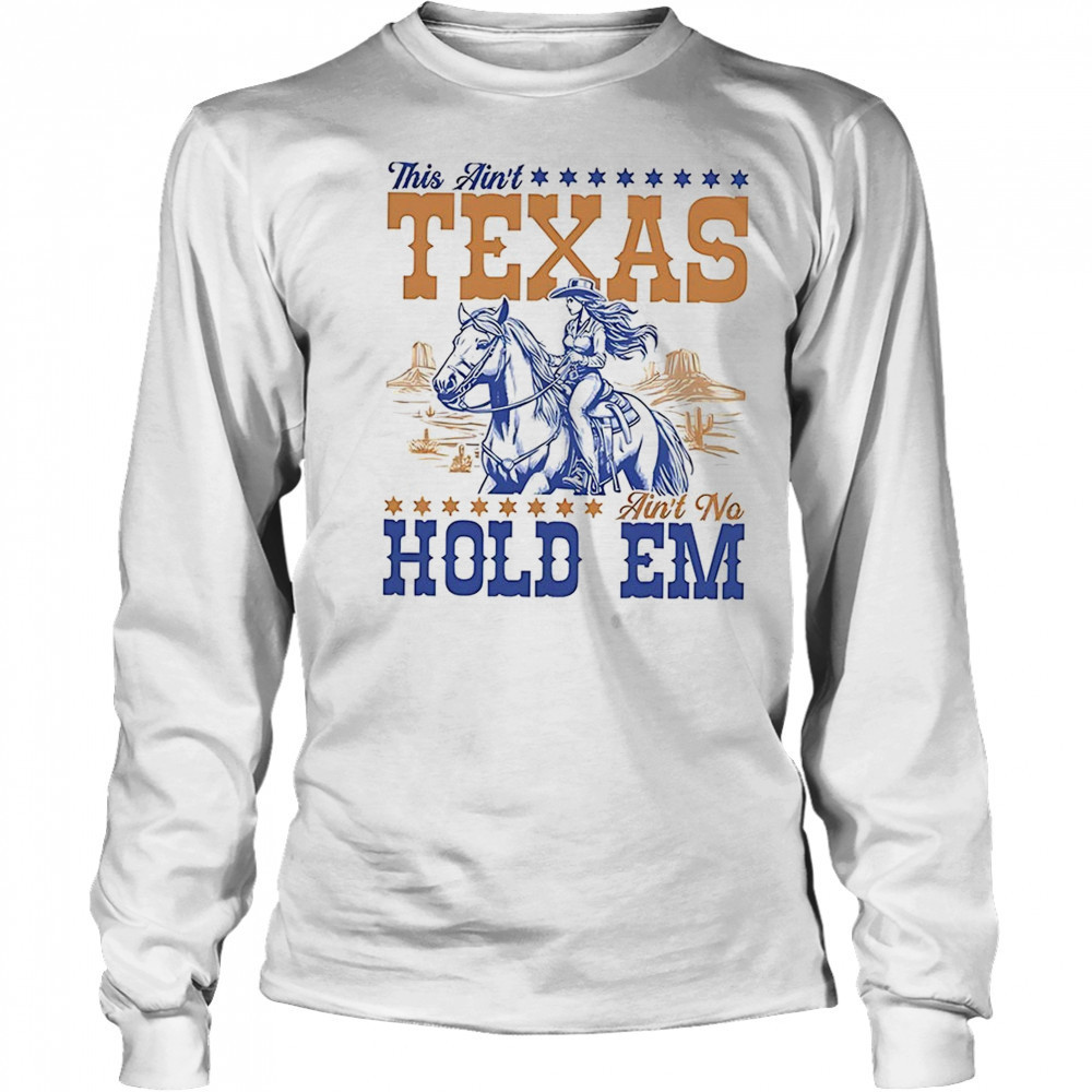 This ain’t Texas ain’t no hold em shirt Long Sleeved