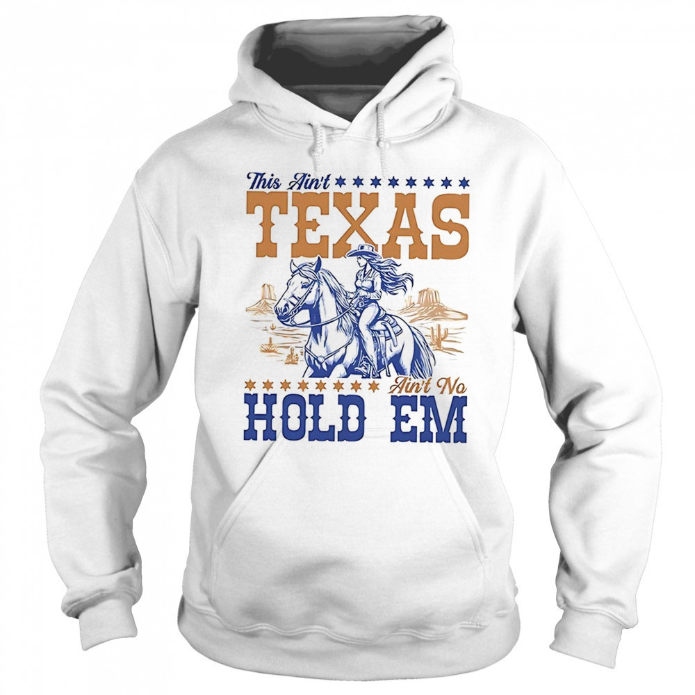 This ain’t Texas ain’t no hold em shirt Hoodie
