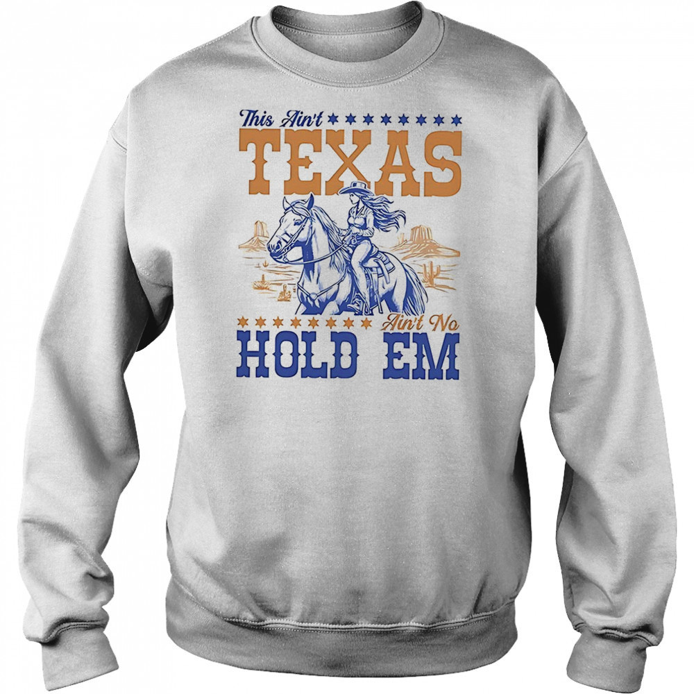This ain’t Texas ain’t no hold em shirt Sweatshirt