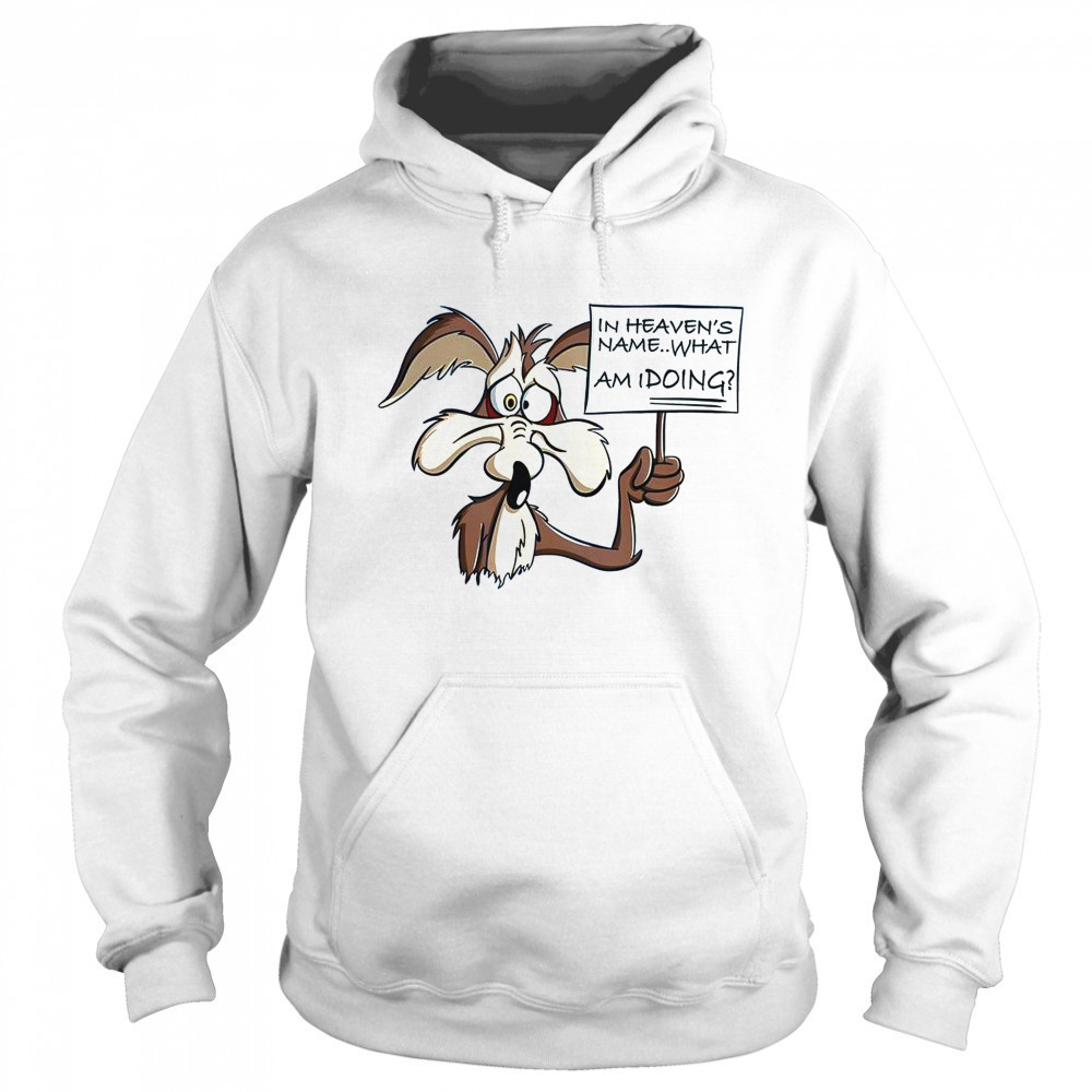 Wile E Coyote In Heaven Name What Am I Doing T-Shirt Hoodie