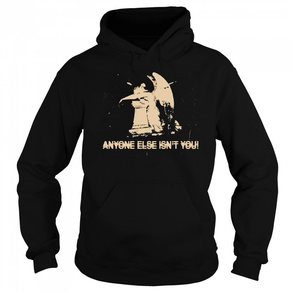 Anyone else isn’t you shirt Hoodie