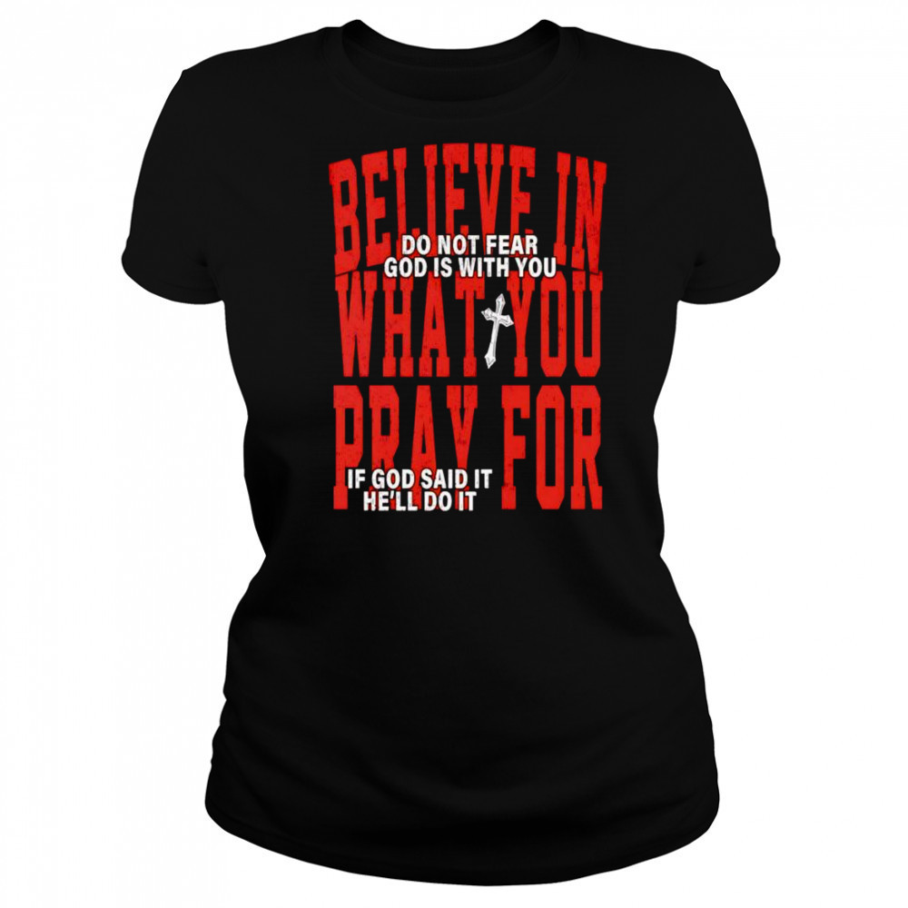 Believe in what you pray for shirt Women's T-shirt