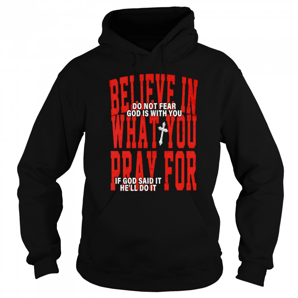 Believe in what you pray for shirt Hoodie