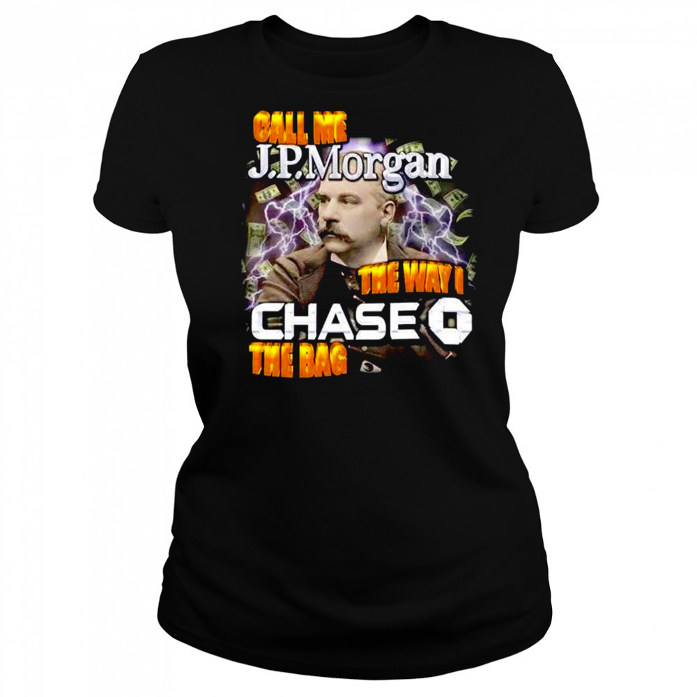 Call me JPMorgan the way I chase the bag shirt Women's T-shirt