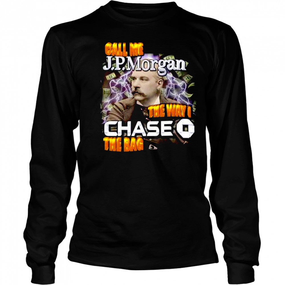 Call me JPMorgan the way I chase the bag shirt Long Sleeved