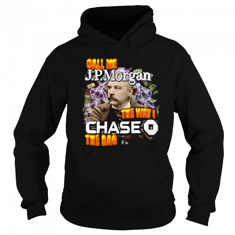 Call me JPMorgan the way I chase the bag shirt Hoodie