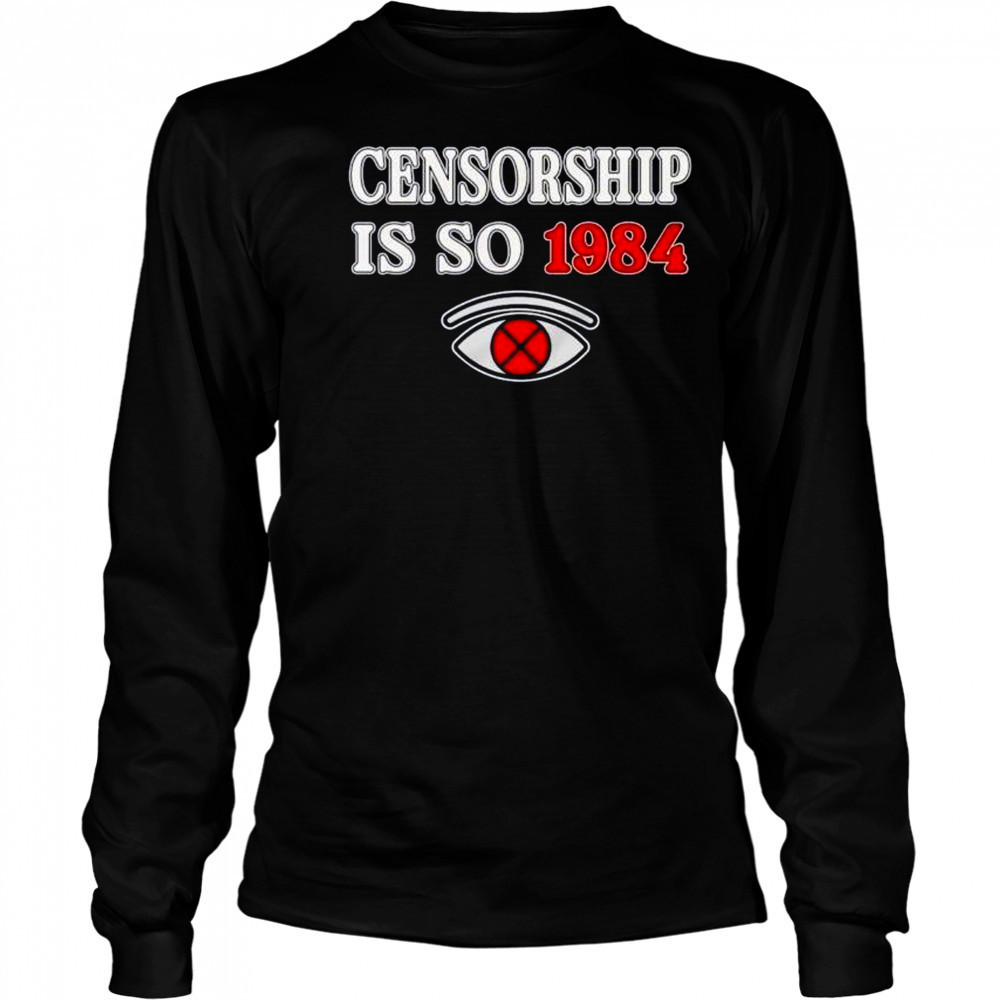 Censorship is so 1984 shirt Long Sleeved