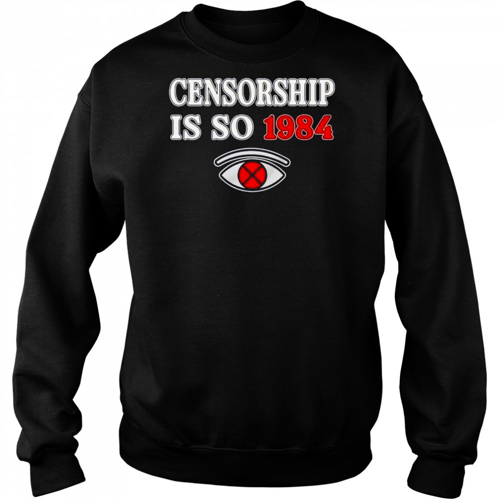 Censorship is so 1984 shirt Sweatshirt
