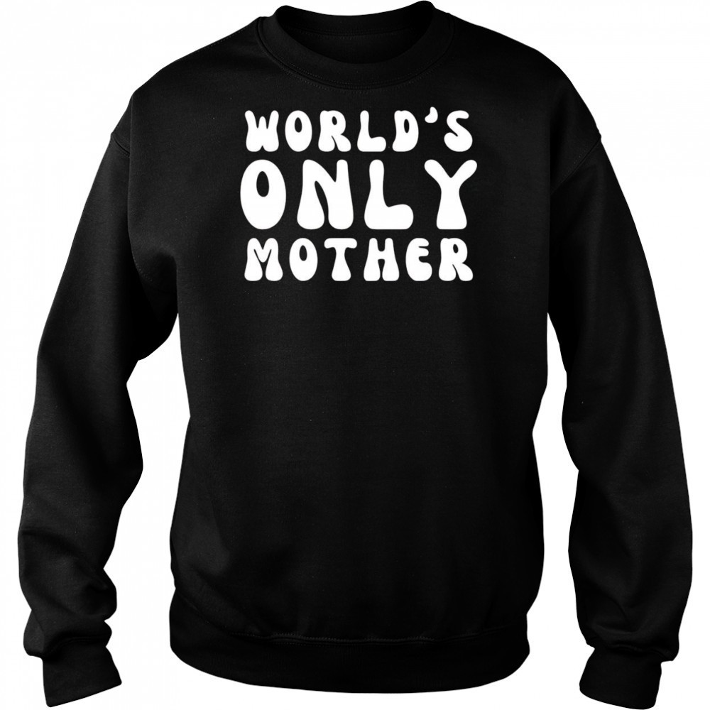 Clickhole World’s Only Mother shirt Sweatshirt