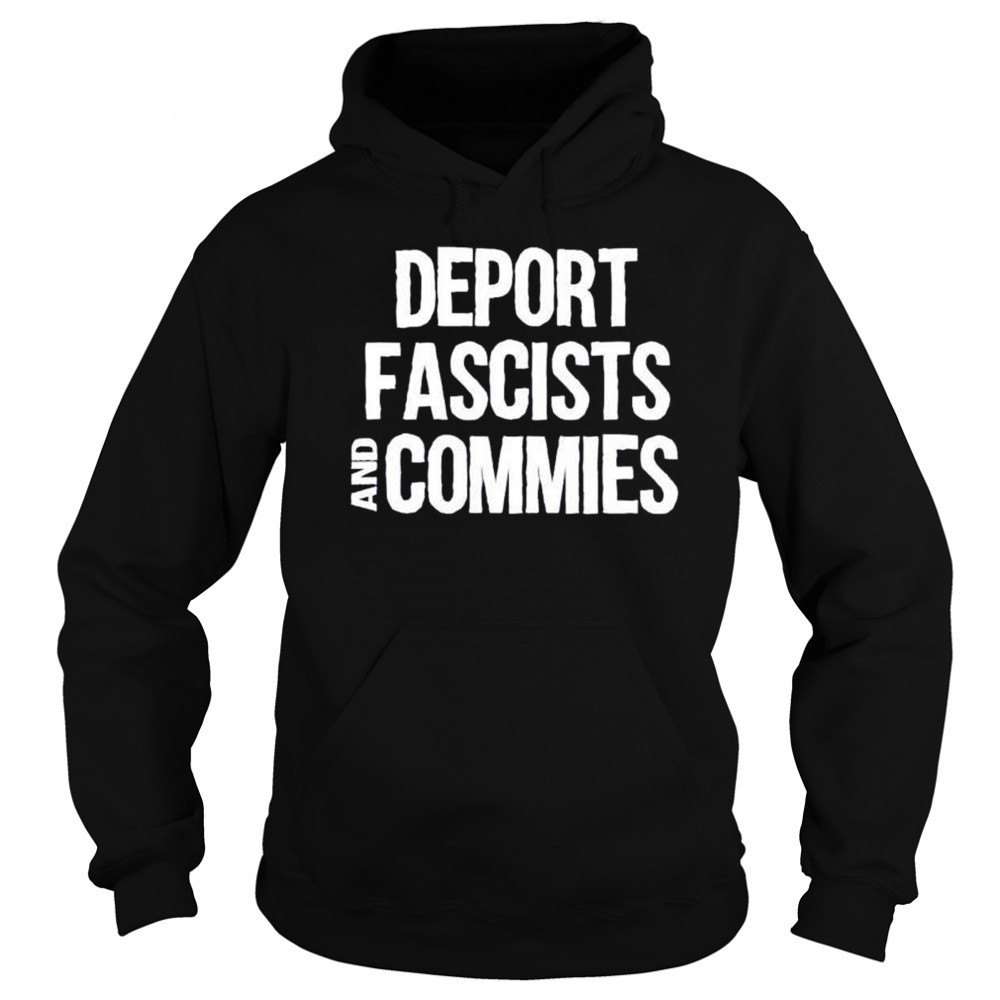 Deport fascists and commies shirt Hoodie