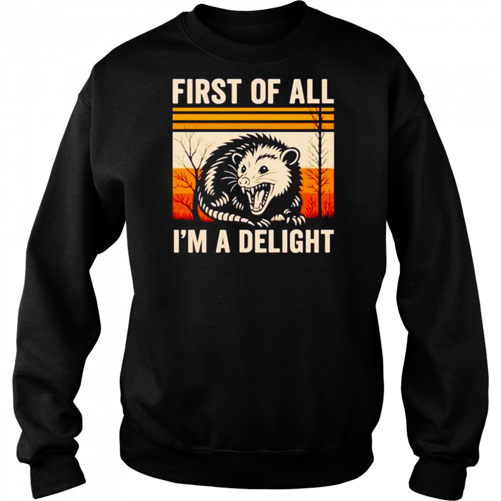 First of all I’m a delight possum shirt Sweatshirt