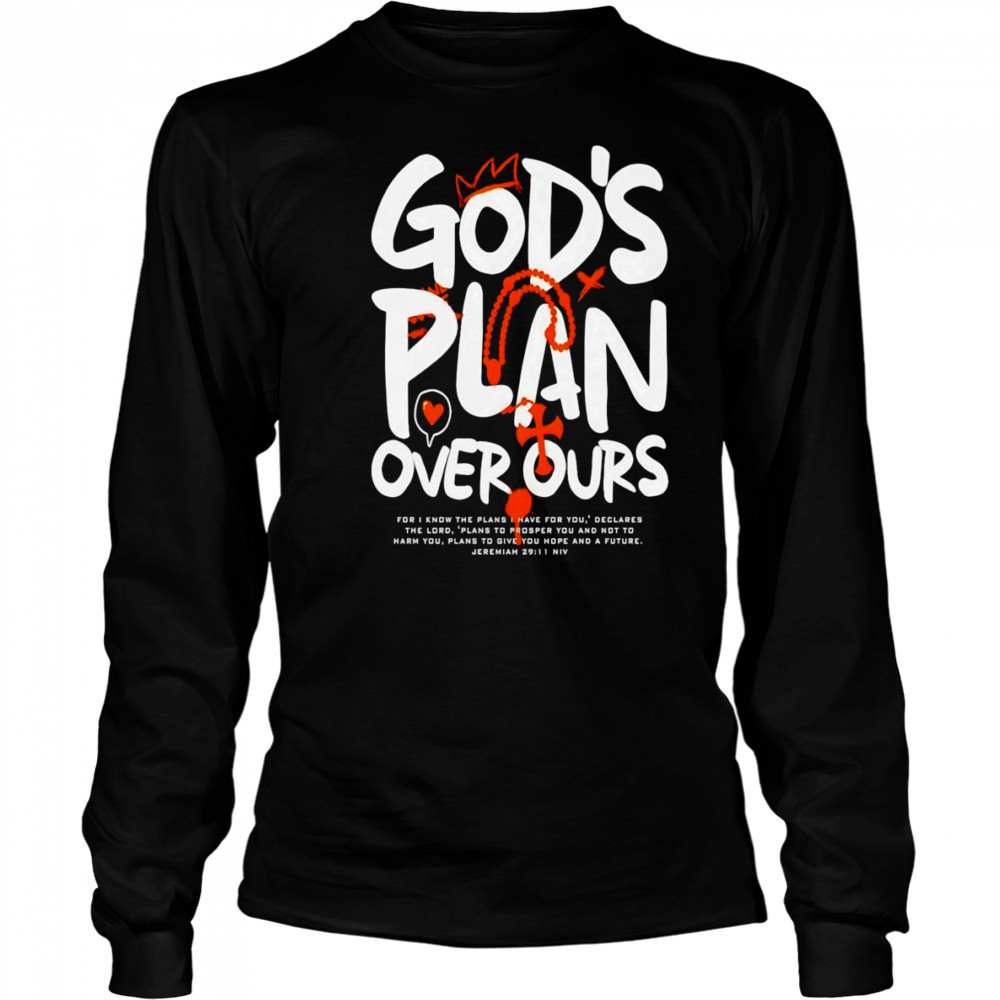 God’s Plan Over Ours graphic shirt Long Sleeved