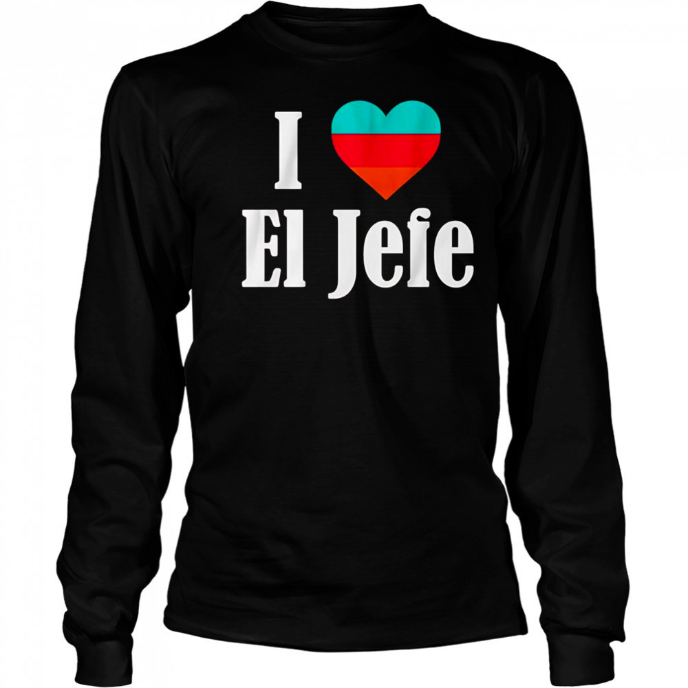 I Heart El Jefe shirt Long Sleeved