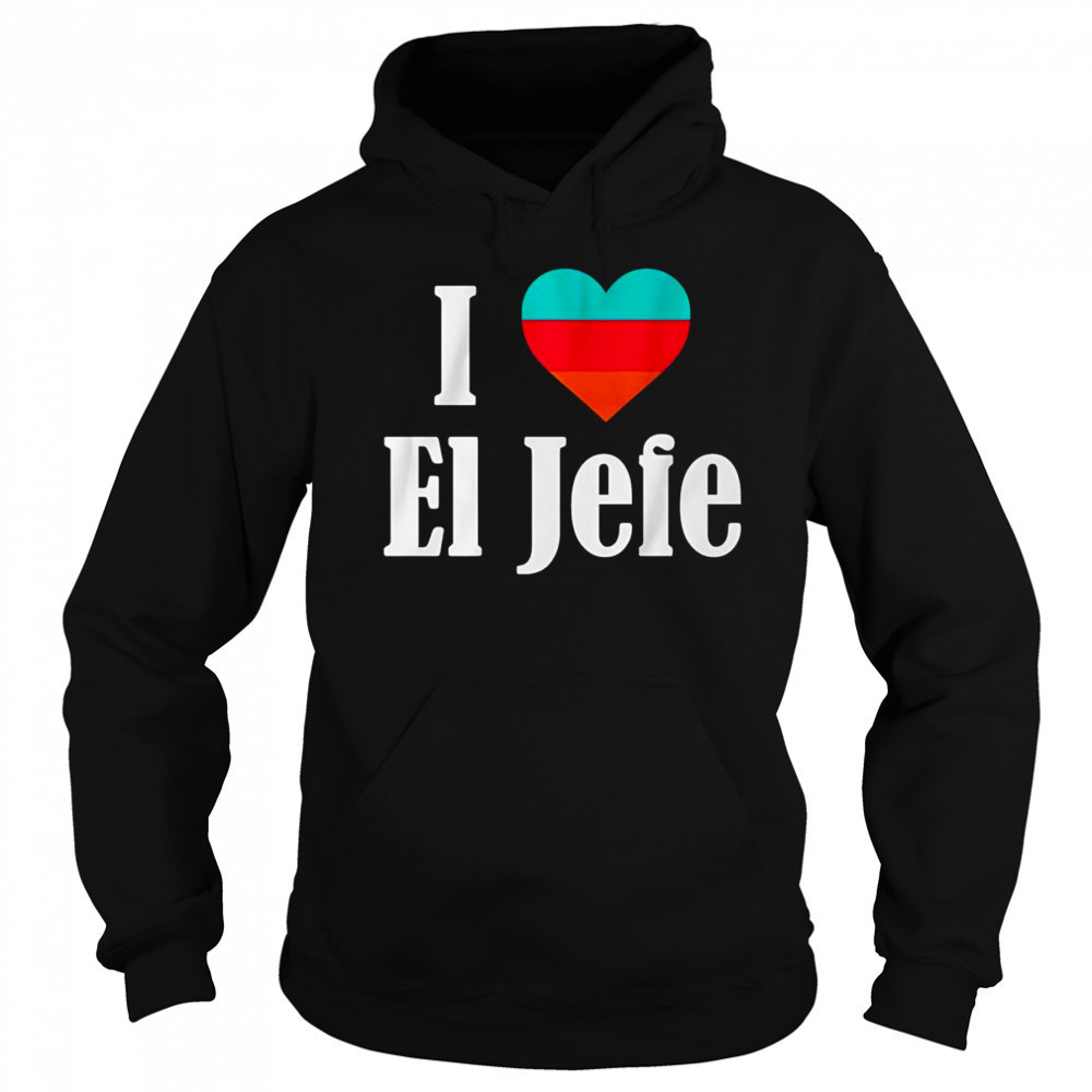 I Heart El Jefe shirt Hoodie