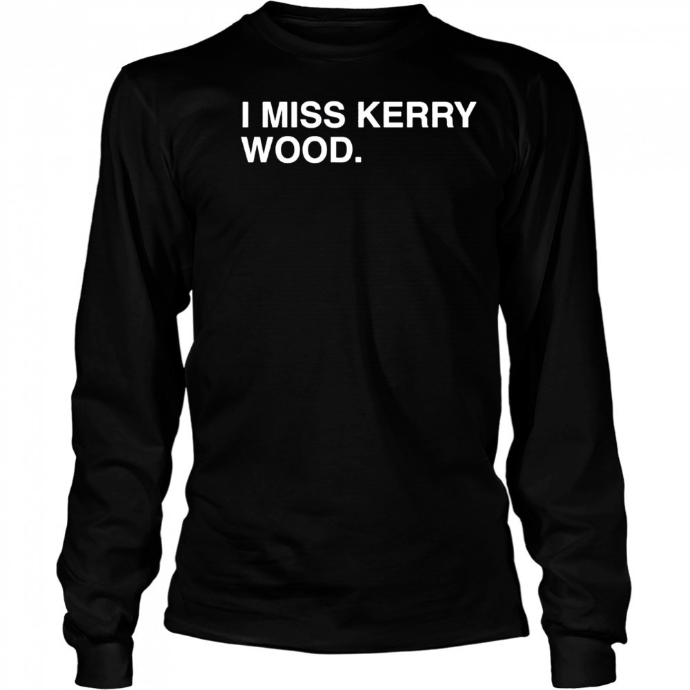 I miss Kerry Wood Chicago Cubs shirt Long Sleeved