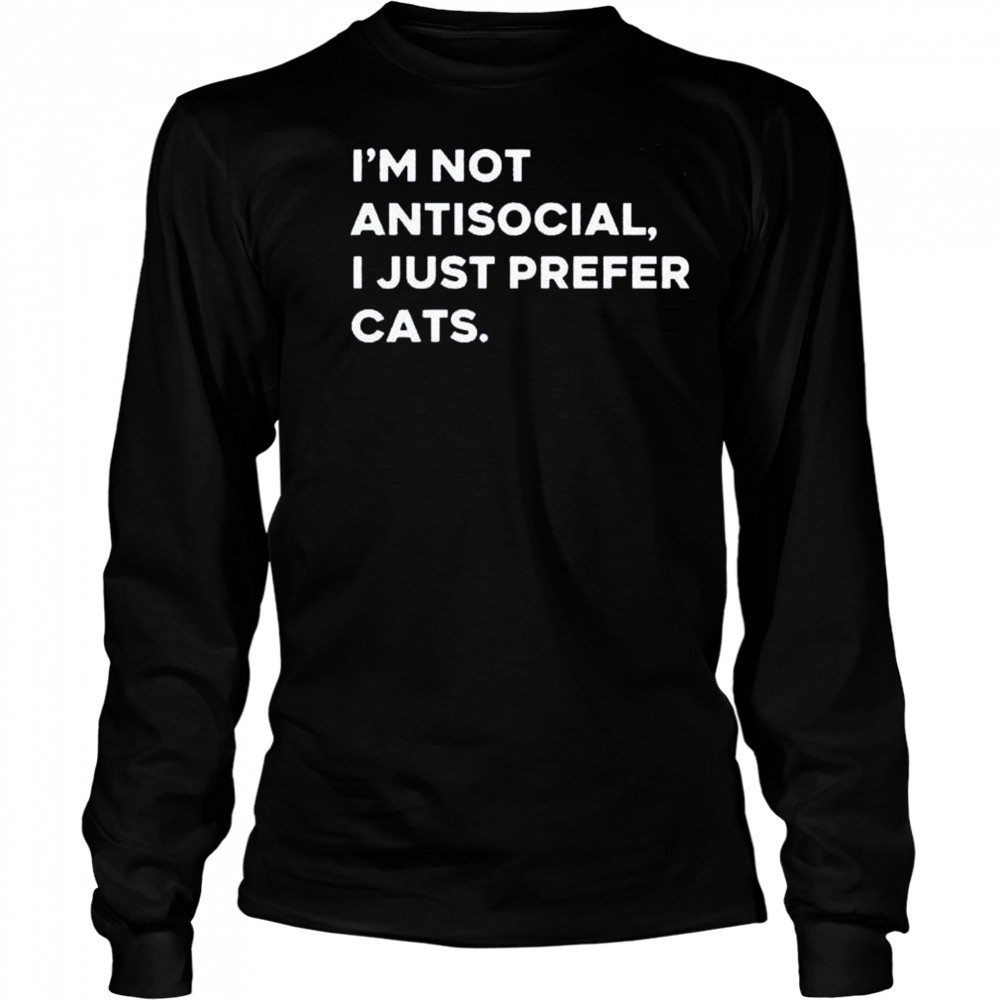 I’m not antisocial I just prefer cats shirt Long Sleeved