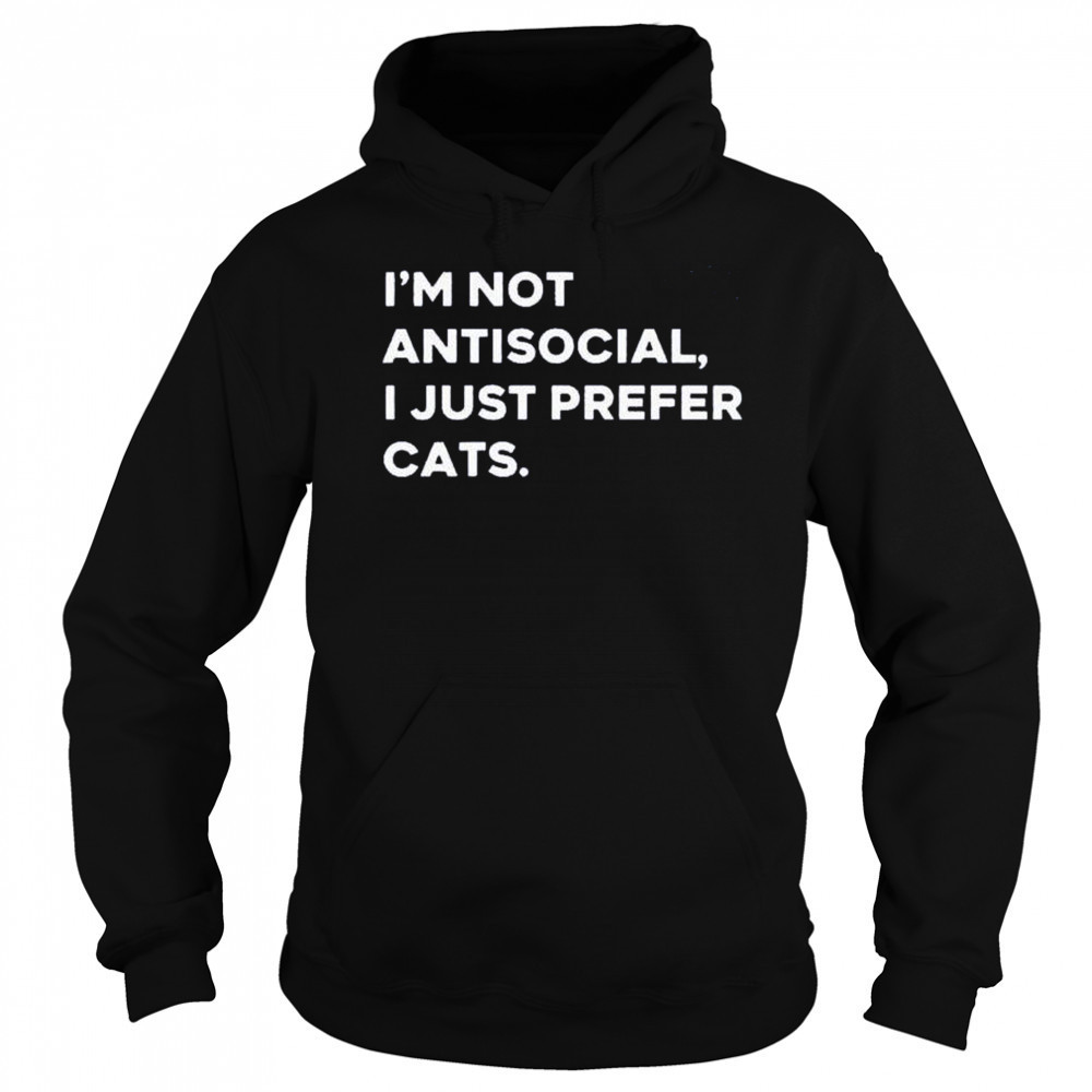 I’m not antisocial I just prefer cats shirt Hoodie