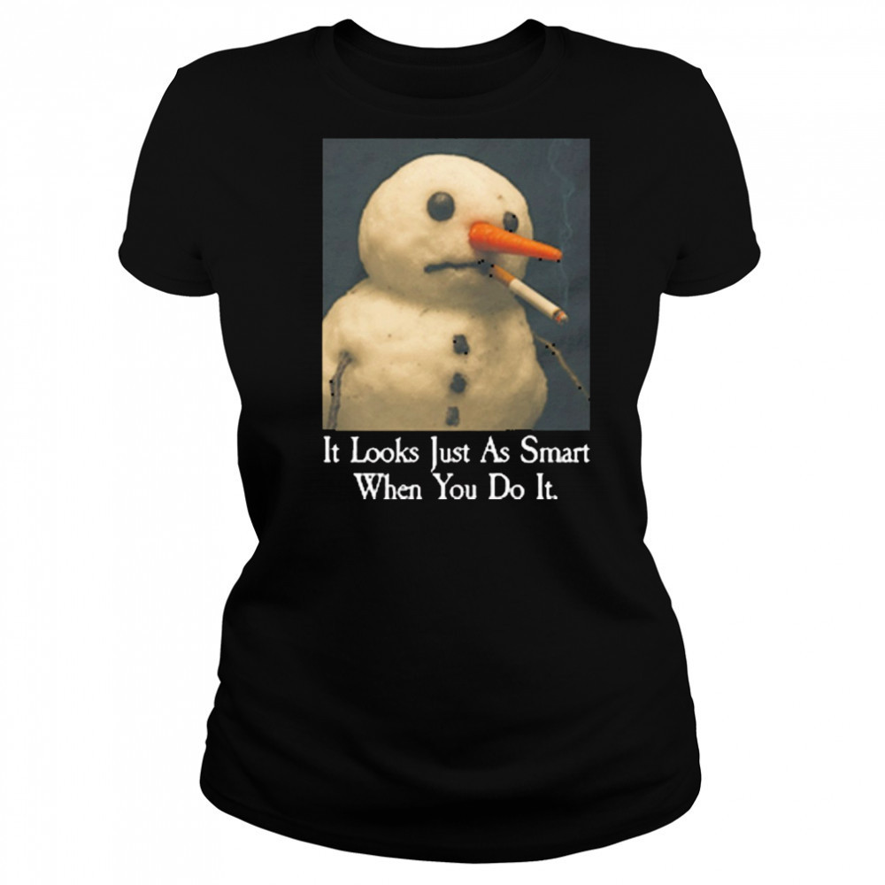 It Looks Just As Smart When You Do It Snowman That Go Hard t-shirt Women's T-shirt