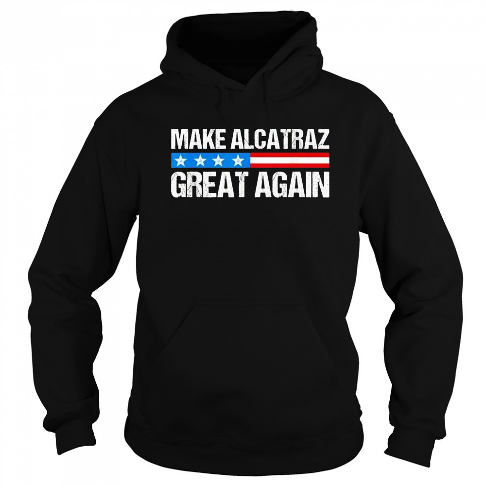 Make alcatraz great again USA shirt Hoodie
