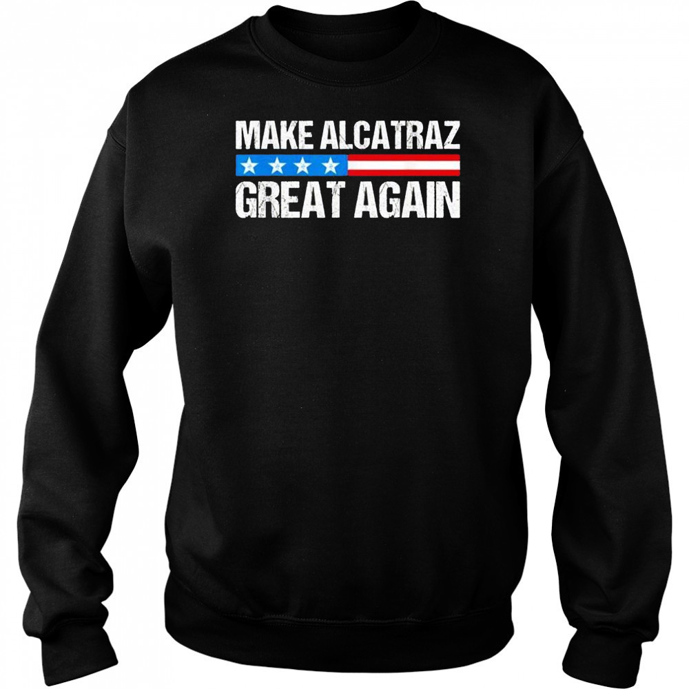 Make alcatraz great again USA shirt Sweatshirt