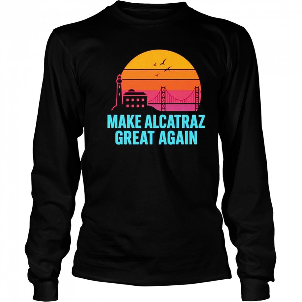 Make Alcatraz great again vintage shirt Long Sleeved
