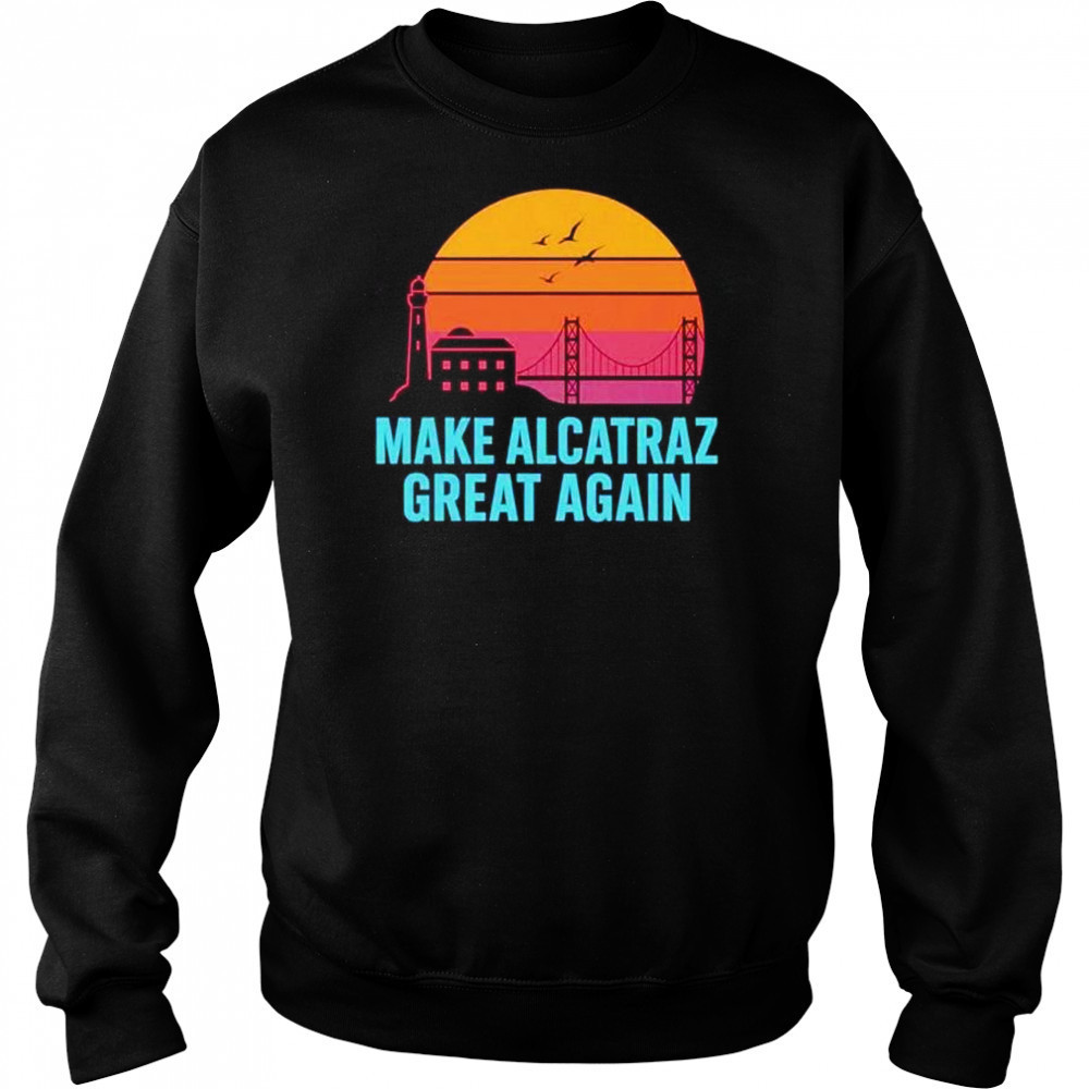 Make Alcatraz great again vintage shirt Sweatshirt