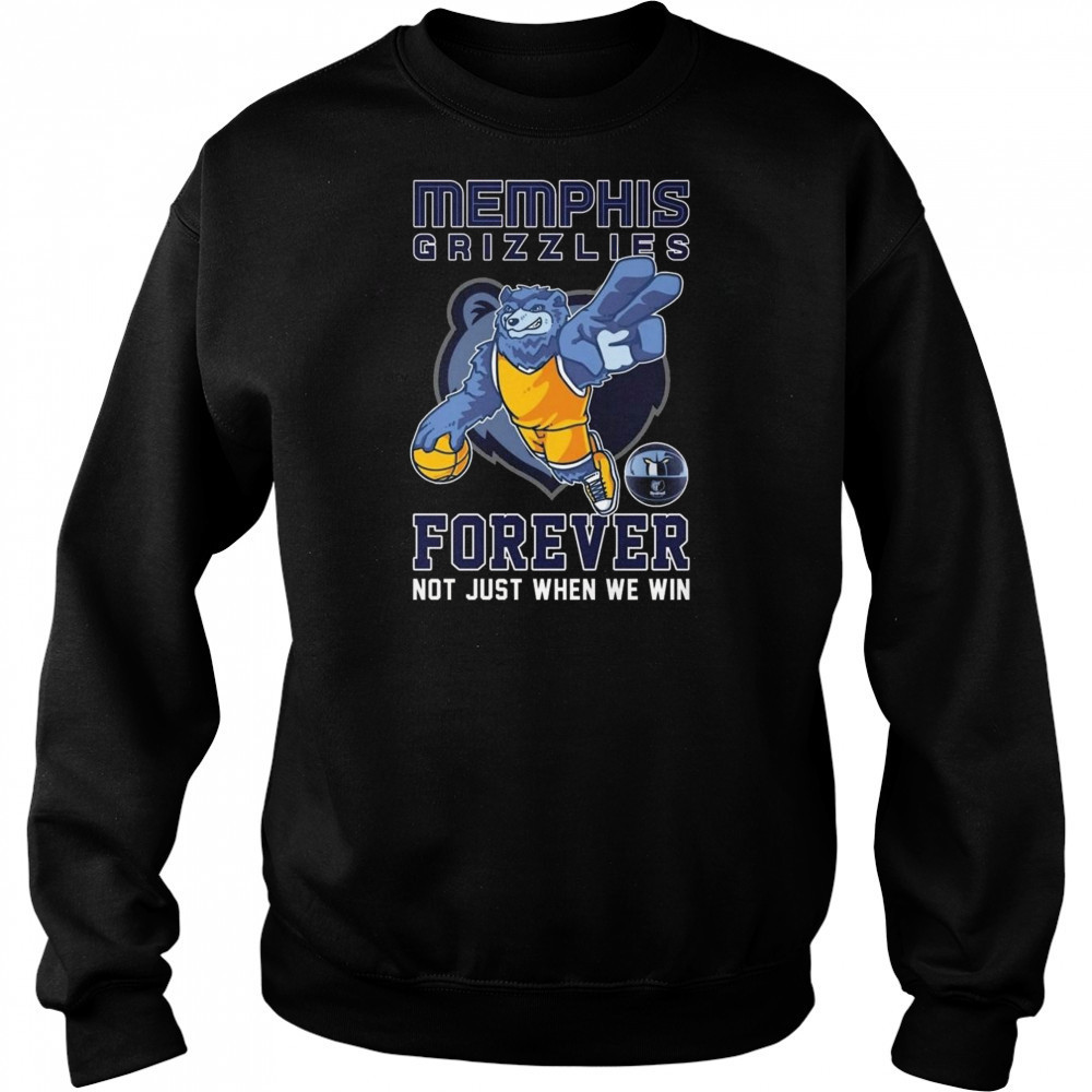 Memphis Grizzlies Forever Not Just When We Win Mascot 2025 Shirt Sweatshirt