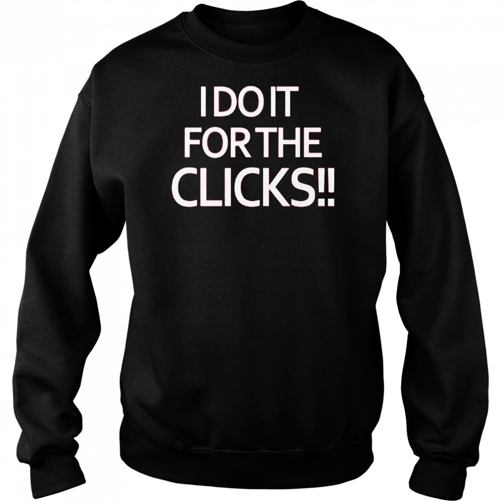 Mike Boylan I Do It For The Clicks Shirt Sweatshirt