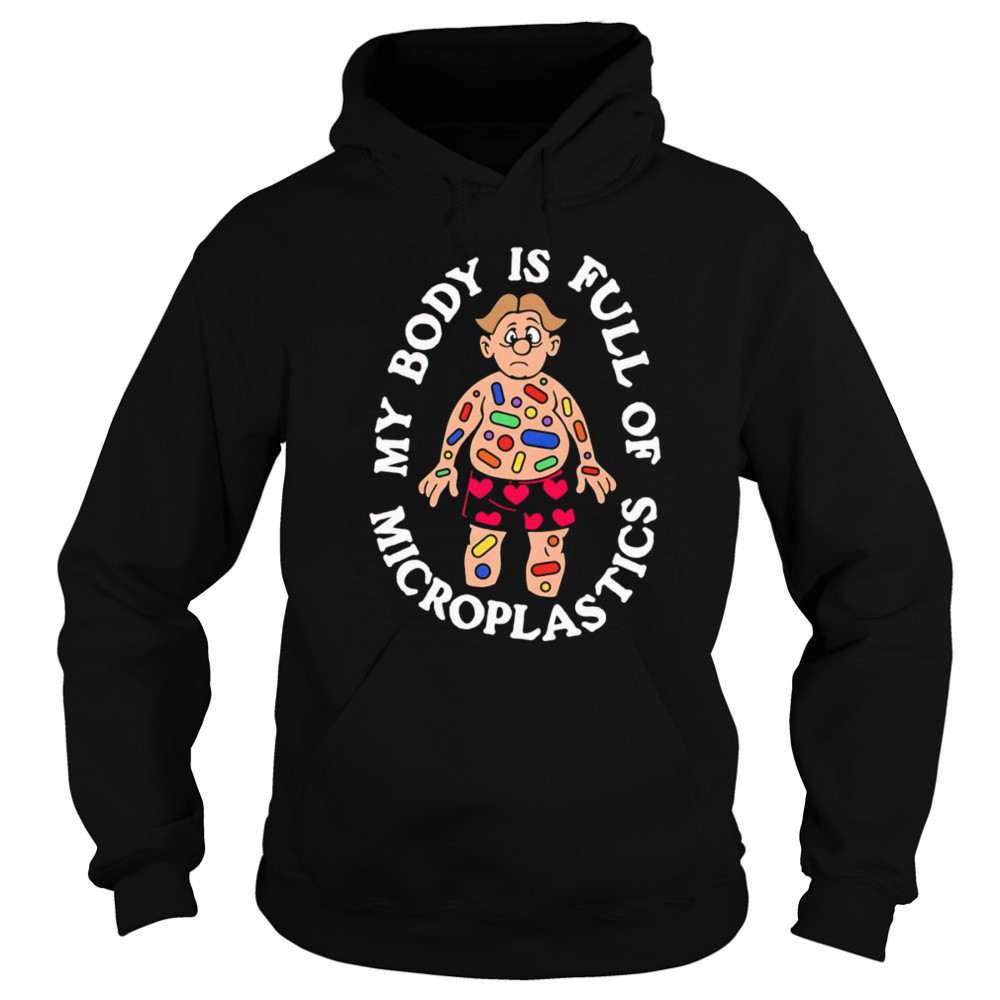 My Body Is Full Of Microplastics shirt Hoodie