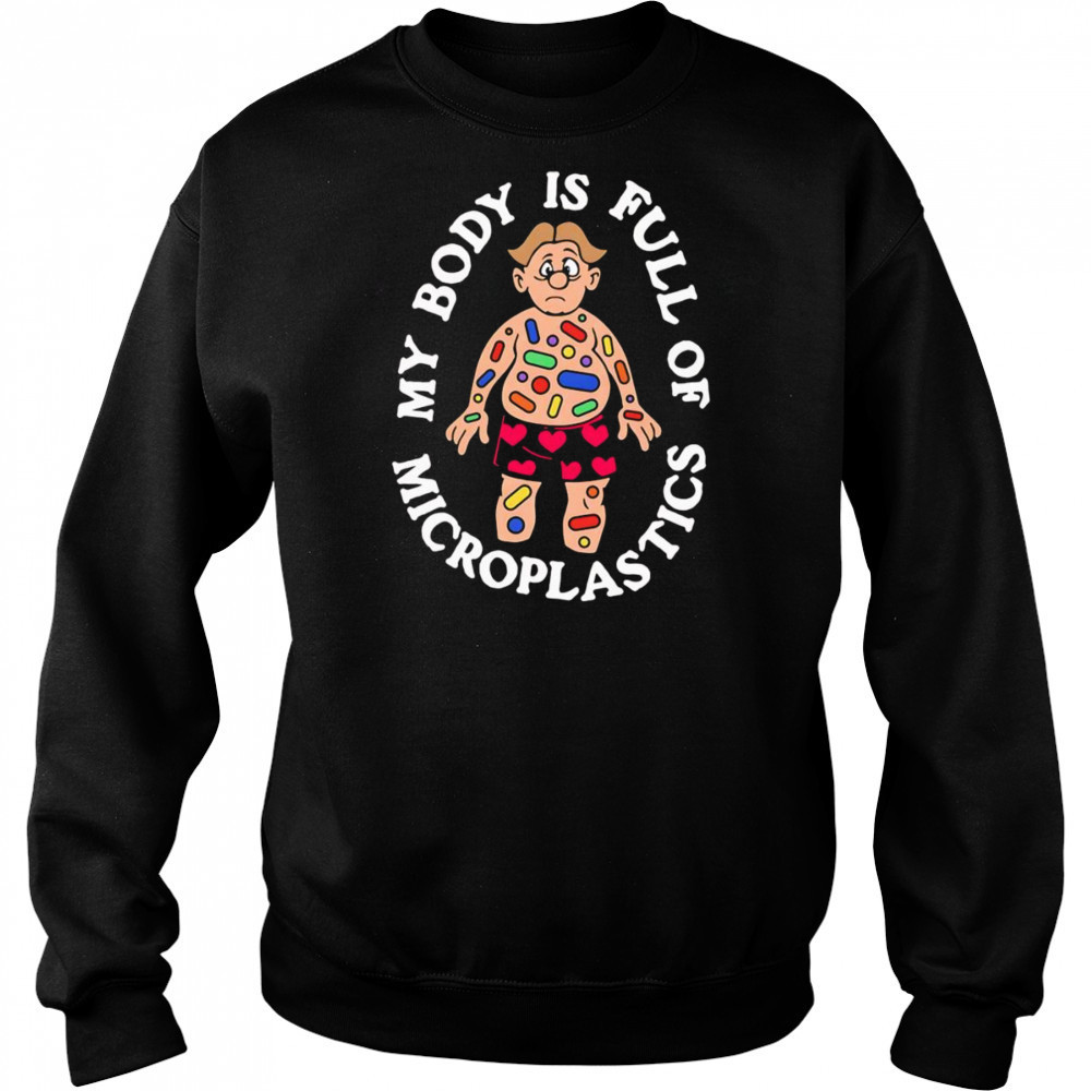 My Body Is Full Of Microplastics shirt Sweatshirt