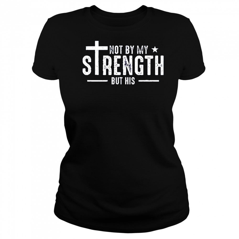 Not by my strength but his shirt Women's T-shirt