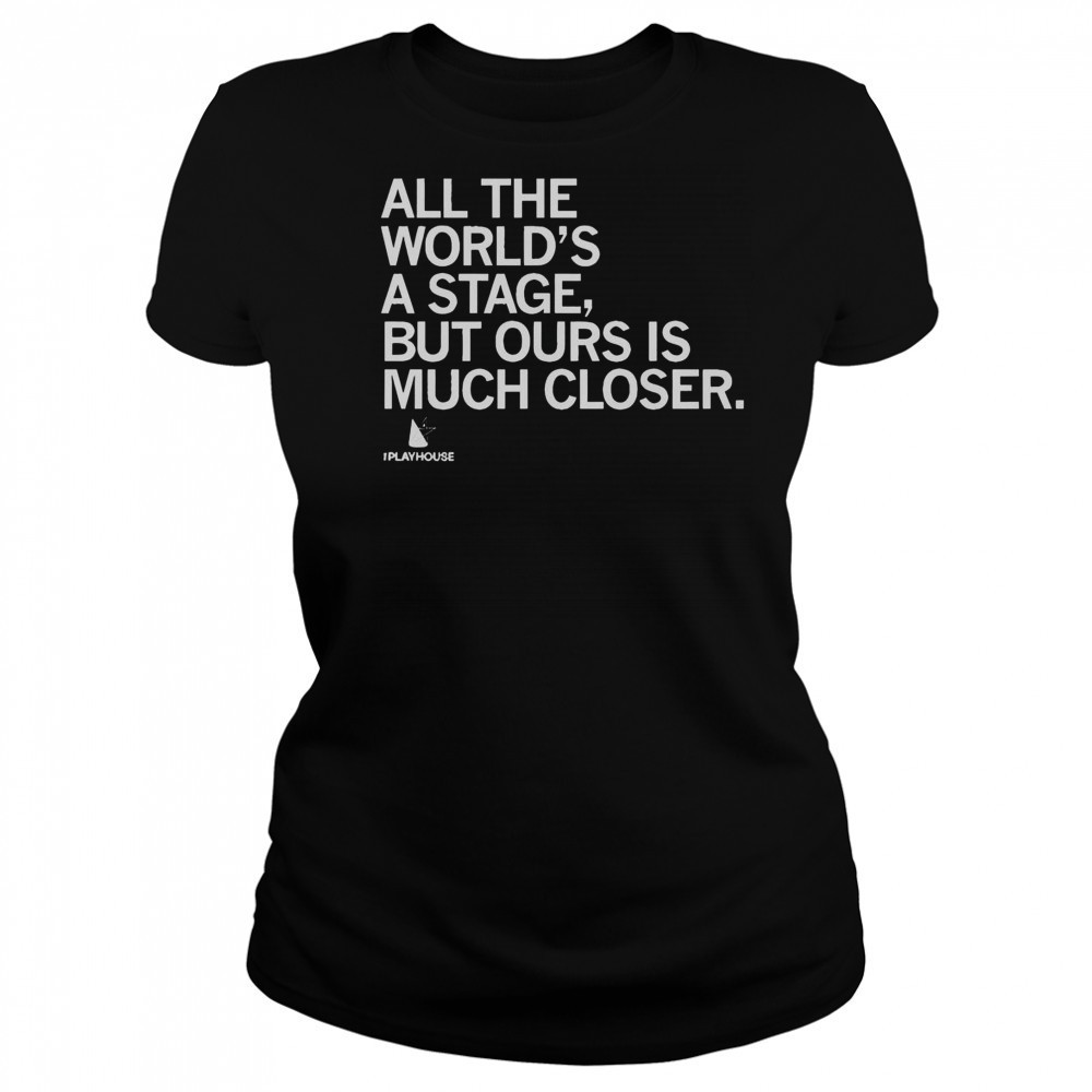 Official The Playhouse All The World’s A Stage But Ours Is Much Closer T-Shirt Women's T-shirt