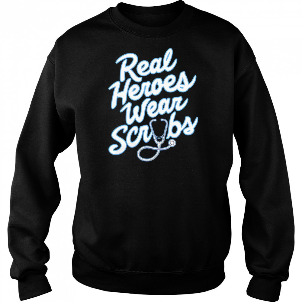 Real Heroes Wear Scrubs shirt Sweatshirt