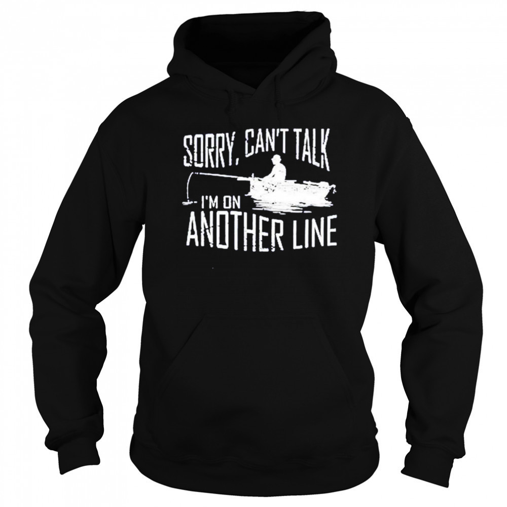 Sorry can’t talk I’m on another line fishing shirt Hoodie