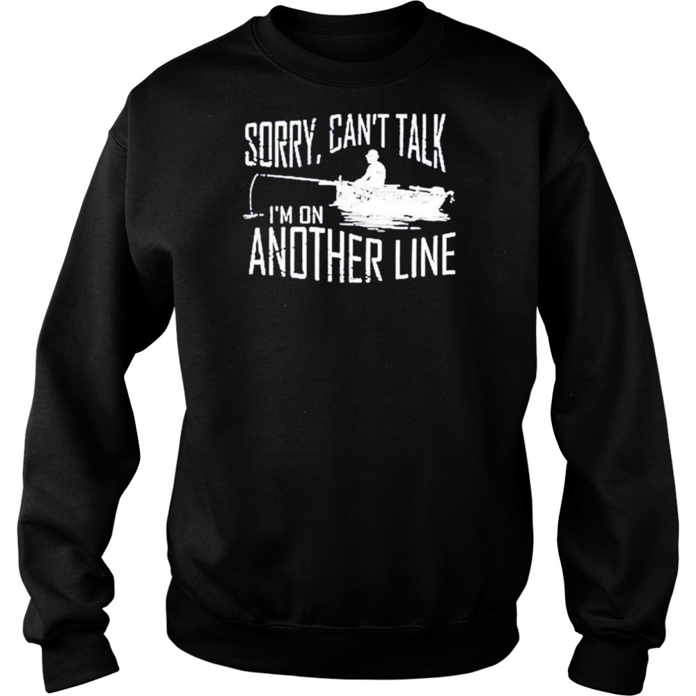 Sorry can’t talk I’m on another line fishing shirt Sweatshirt
