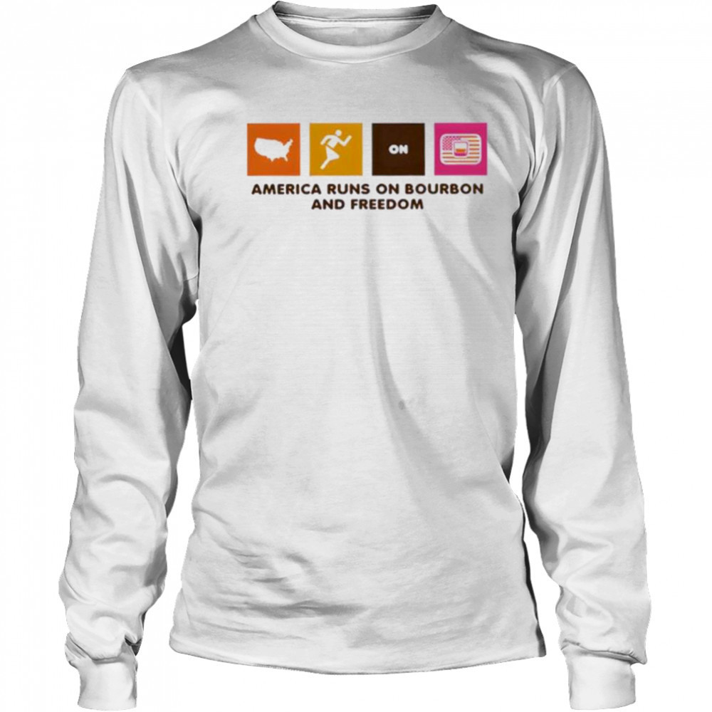 America Runs on Bourbon and Freedom shirt Long Sleeved