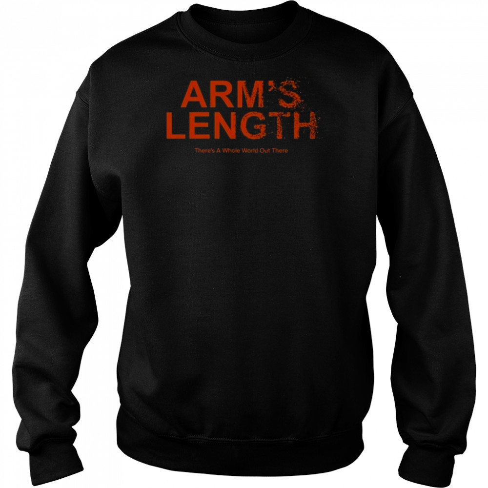 Arm’s Length There’s A Whole World Out There Shirt Sweatshirt