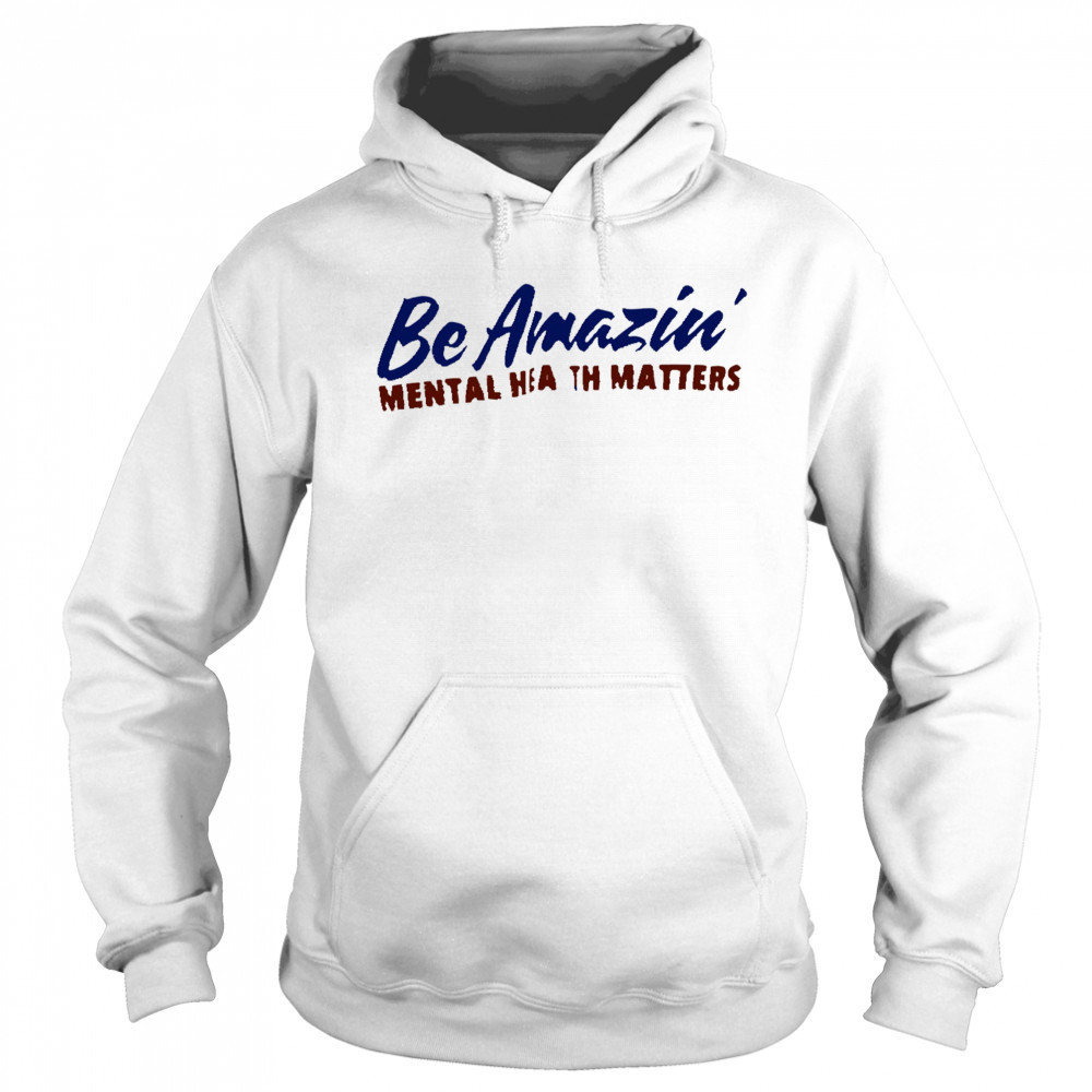 Be amazin mental health matters shirt Hoodie
