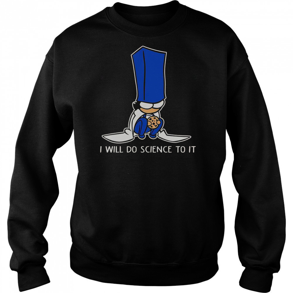 Biscuit Science I Will Do Science To It T-Shirt Sweatshirt