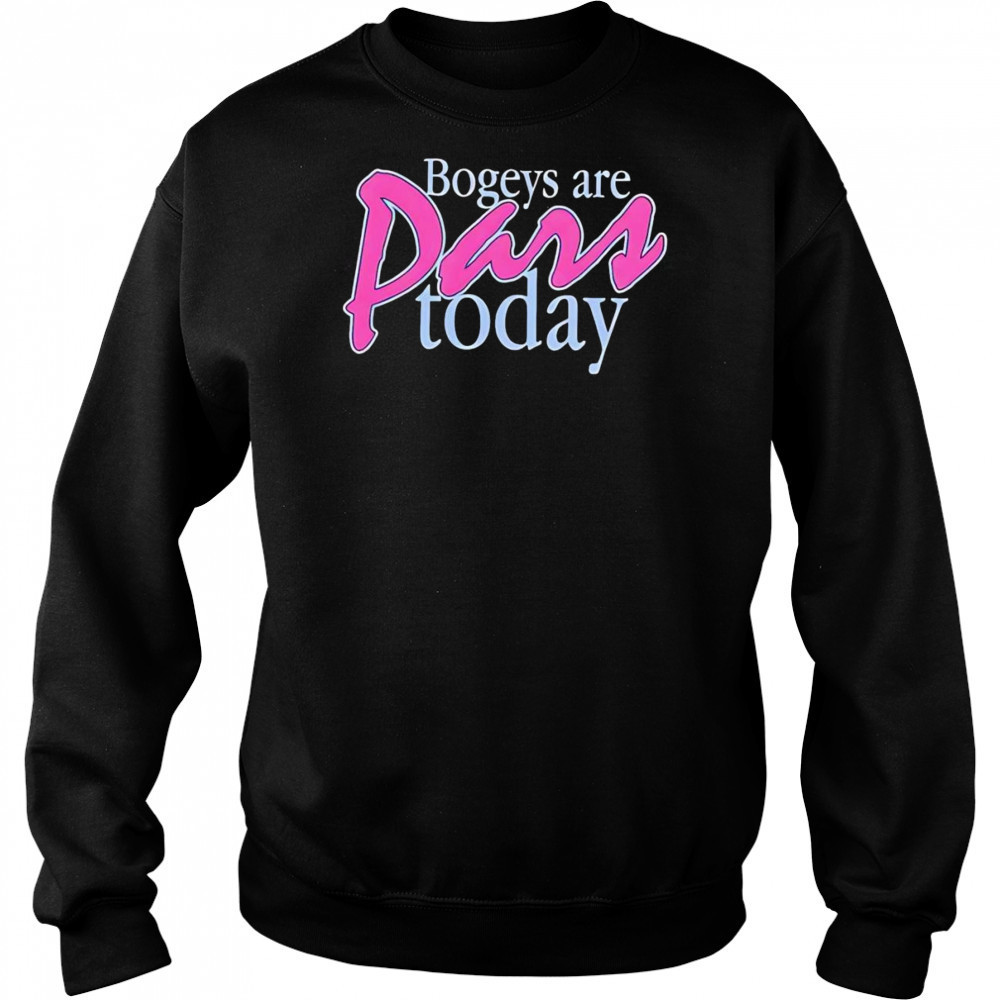 Bogeys are pars today shirt Sweatshirt